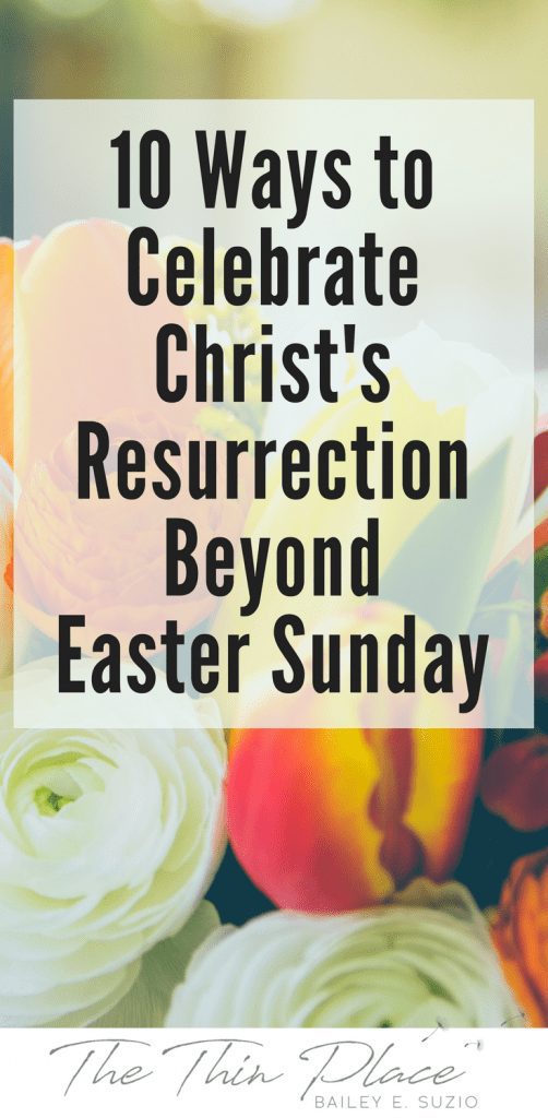 10 Ways to Celebrate Christ’s Resurrection (Beyond Easter Sunday) - The ...